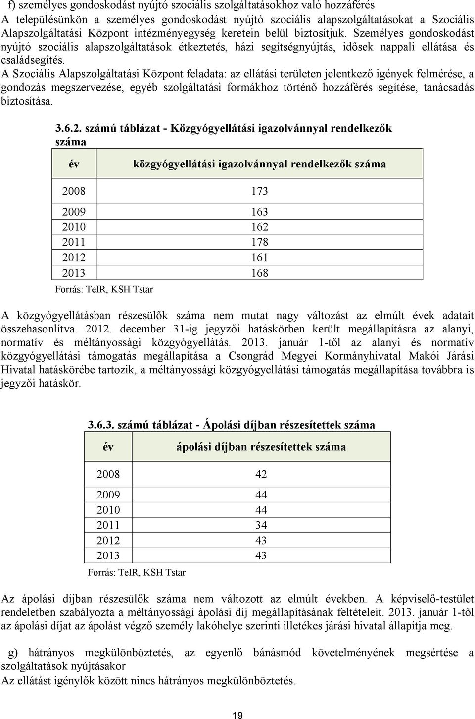 A Szociális Alapszolgáltatási Központ feladata: az ellátási területen jelentkező igények felmérése, a gondozás megszervezése, egyéb szolgáltatási formákhoz történő hozzáférés segítése, tanácsadás