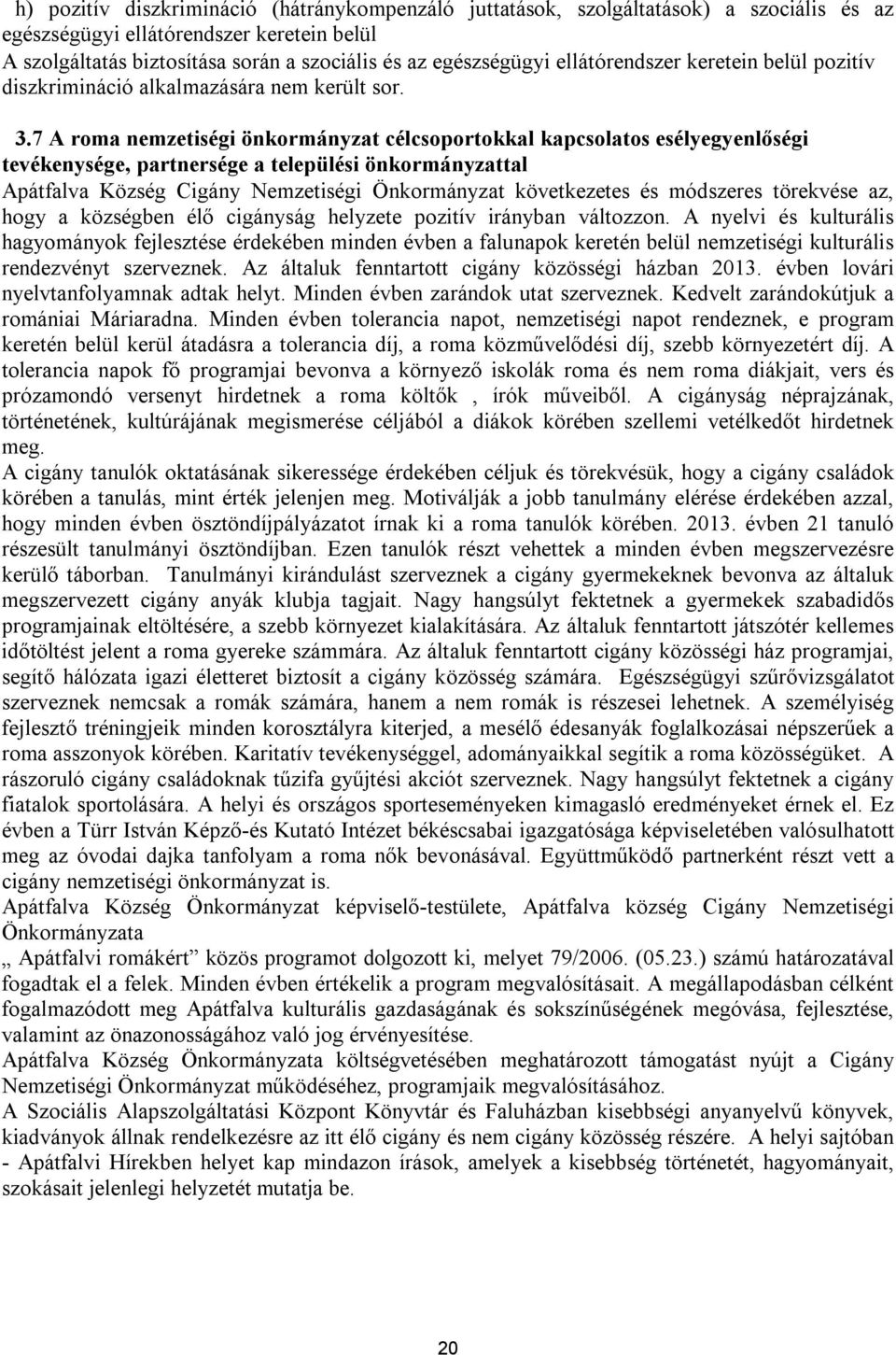 7 A roma nemzetiségi önkormányzat célcsoportokkal kapcsolatos esélyegyenlőségi tevékenysége, partnersége a települési önkormányzattal Apátfalva Község Cigány Nemzetiségi Önkormányzat következetes és