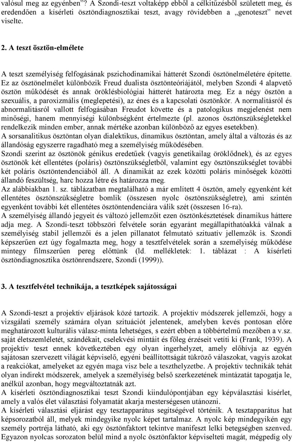 Ez az ösztönelmélet különbözik Freud dualista ösztönteóriájától, melyben Szondi 4 alapvető ösztön működését és annak öröklésbiológiai hátterét határozta meg.