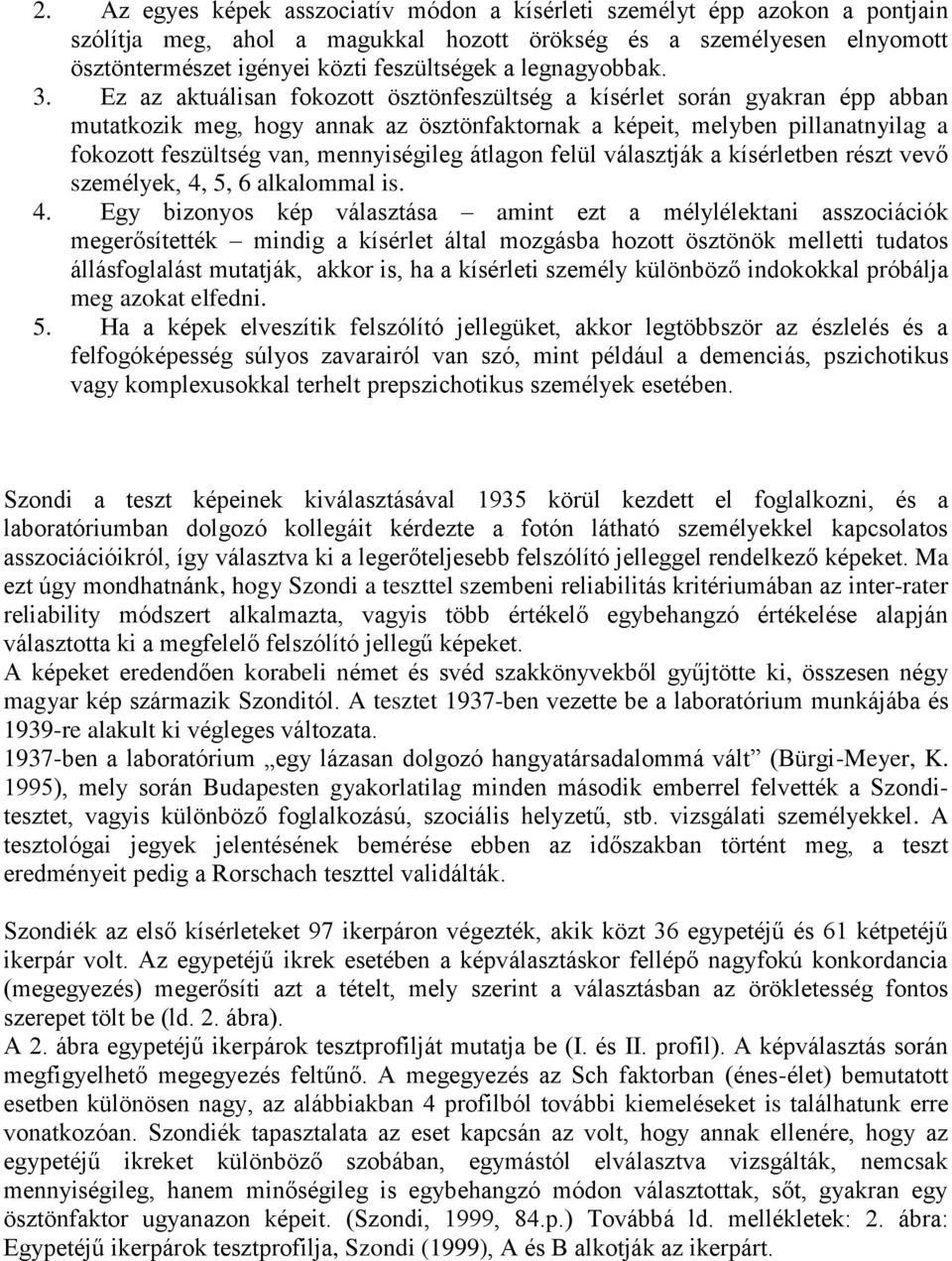 Ez az aktuálisan fokozott ösztönfeszültség a kísérlet során gyakran épp abban mutatkozik meg, hogy annak az ösztönfaktornak a képeit, melyben pillanatnyilag a fokozott feszültség van, mennyiségileg