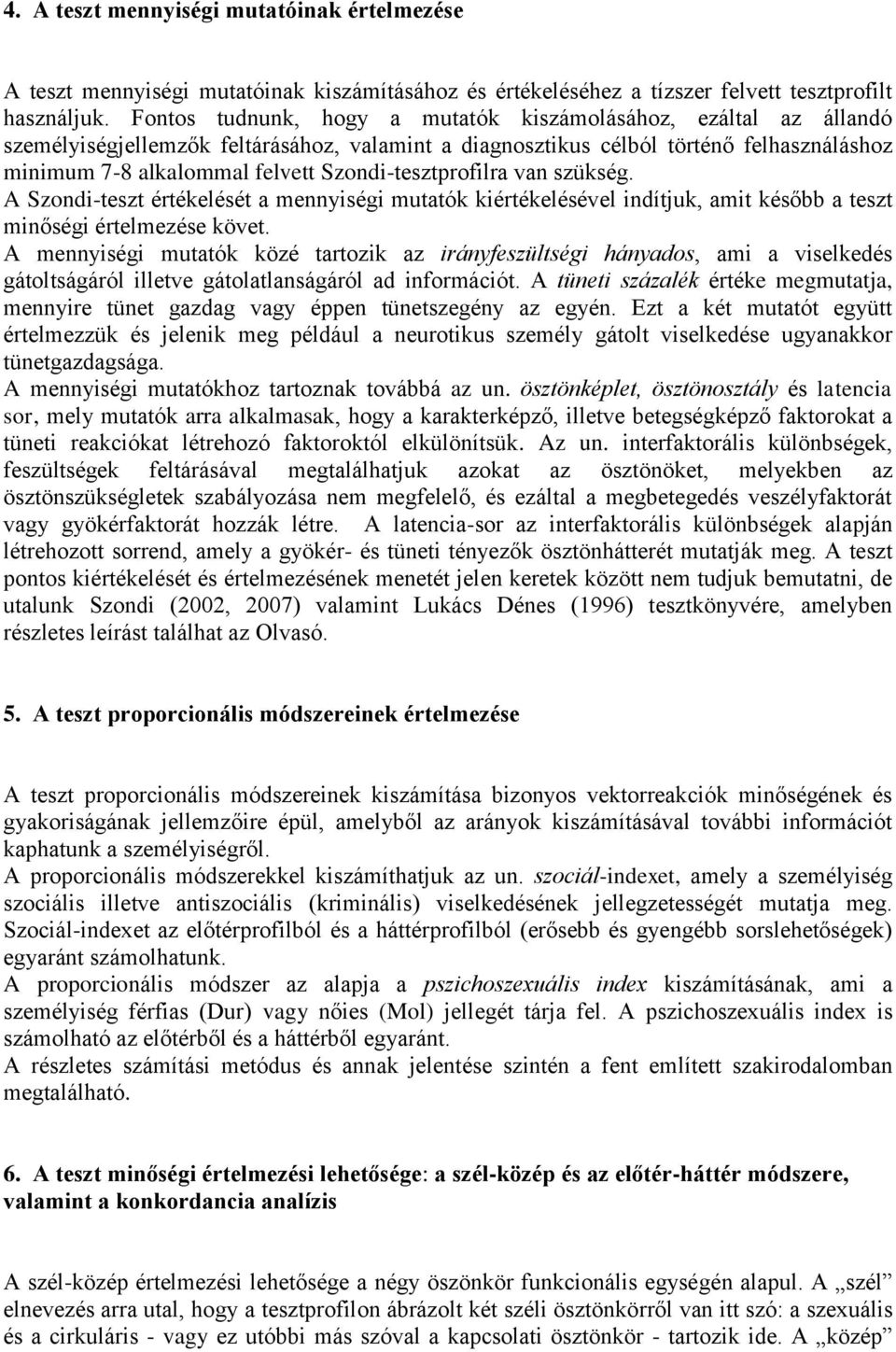 Szondi-tesztprofilra van szükség. A Szondi-teszt értékelését a mennyiségi mutatók kiértékelésével indítjuk, amit később a teszt minőségi értelmezése követ.