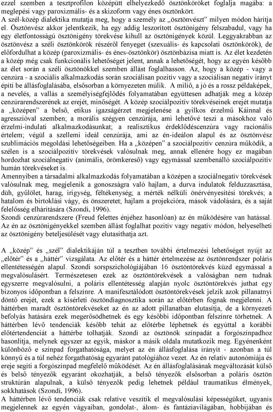 Ösztönvész akkor jelentkezik, ha egy addig leszorított ösztönigény felszabadul, vagy ha egy életfontosságú ösztönigény törekvése kihull az ösztönigények közül.