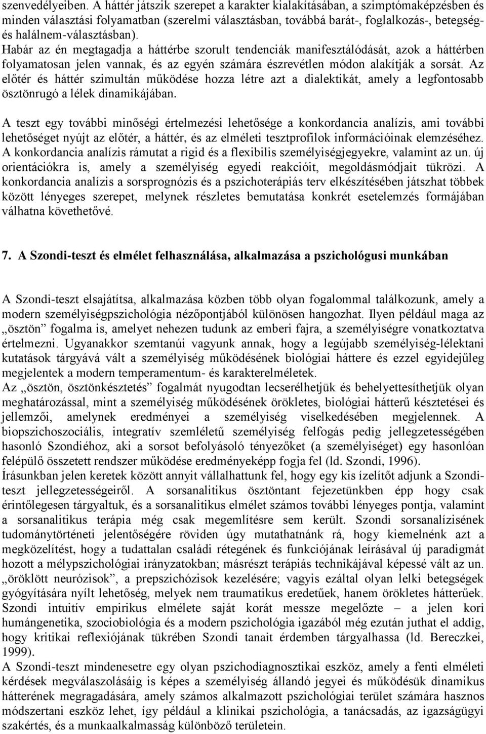 Habár az én megtagadja a háttérbe szorult tendenciák manifesztálódását, azok a háttérben folyamatosan jelen vannak, és az egyén számára észrevétlen módon alakítják a sorsát.