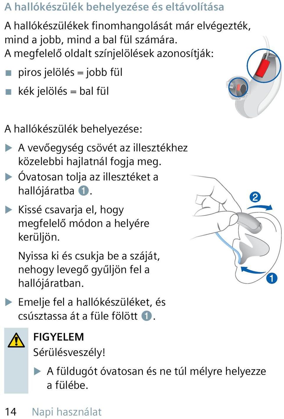 hajlatnál fogja meg. XXÓvatosan tolja az illesztéket a hallójáratba ➊. XXKissé csavarja el, hogy megfelelő módon a helyére kerüljön.