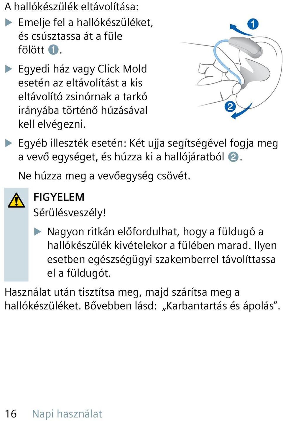 XXEgyéb illeszték esetén: Két ujja segítségével fogja meg a vevő egységet, és húzza ki a hallójáratból ➋. Ne húzza meg a vevőegység csövét. FIGYELEM Sérülésveszély!