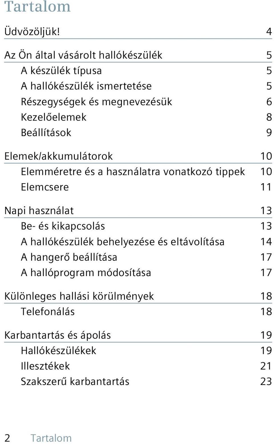 Beállítások 9 Elemek/akkumulátorok 10 Elemméretre és a használatra vonatkozó tippek 10 Elemcsere 11 Napi használat 13 Be- és