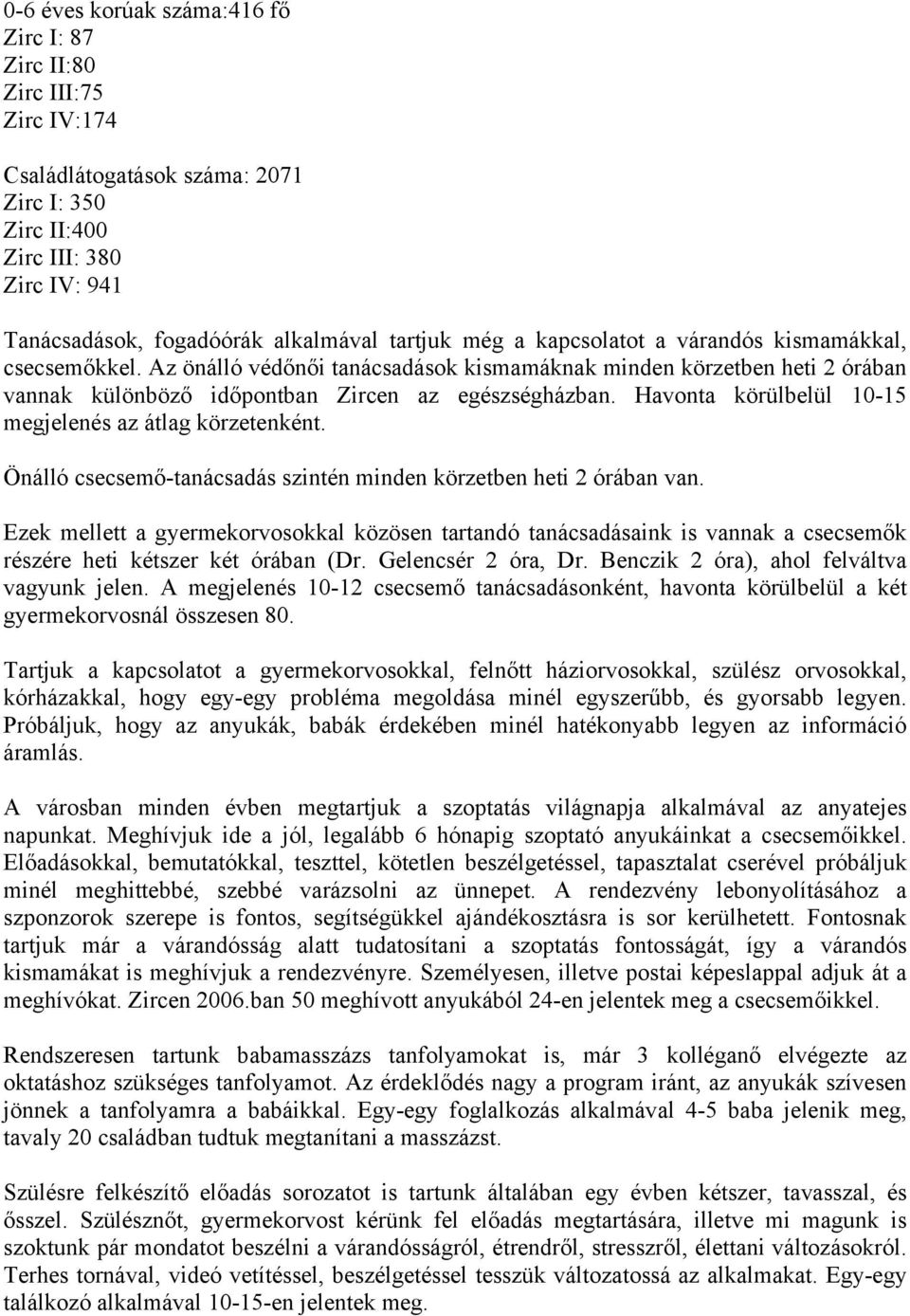 Havonta körülbelül 10-15 megjelenés az átlag körzetenként. Önálló csecsemő-tanácsadás szintén minden körzetben heti 2 órában van.