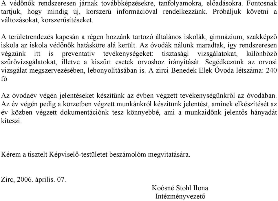 Az óvodák nálunk maradtak, így rendszeresen végzünk itt is preventatív tevékenységeket: tisztasági vizsgálatokat, különböző szűrővizsgálatokat, illetve a kiszűrt esetek orvoshoz irányítását.