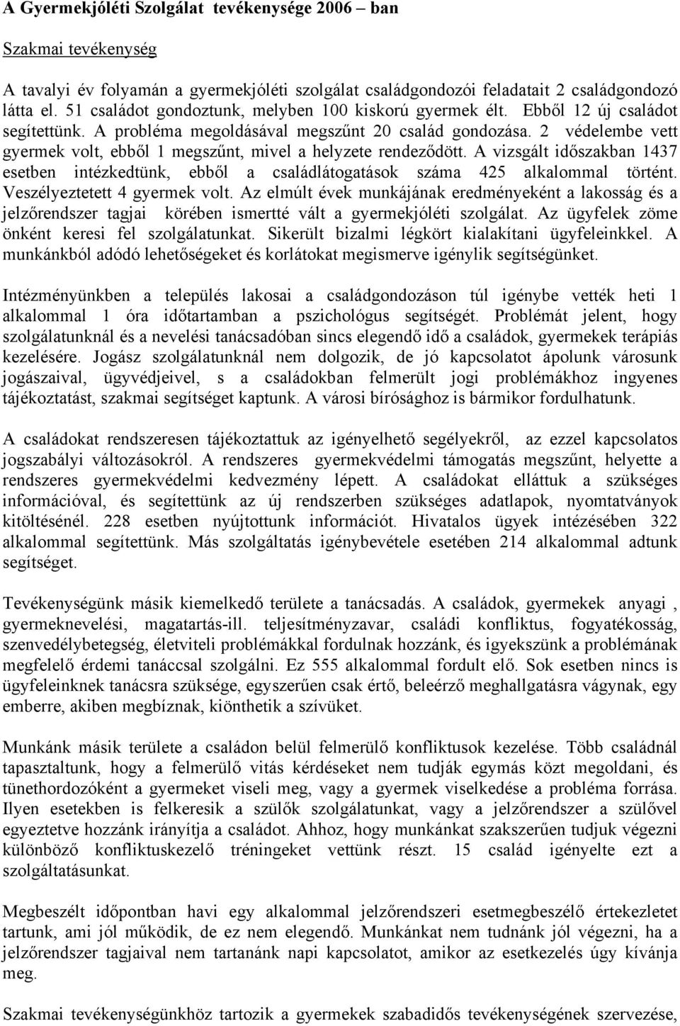 2 védelembe vett gyermek volt, ebből 1 megszűnt, mivel a helyzete rendeződött. A vizsgált időszakban 1437 esetben intézkedtünk, ebből a családlátogatások száma 425 alkalommal történt.