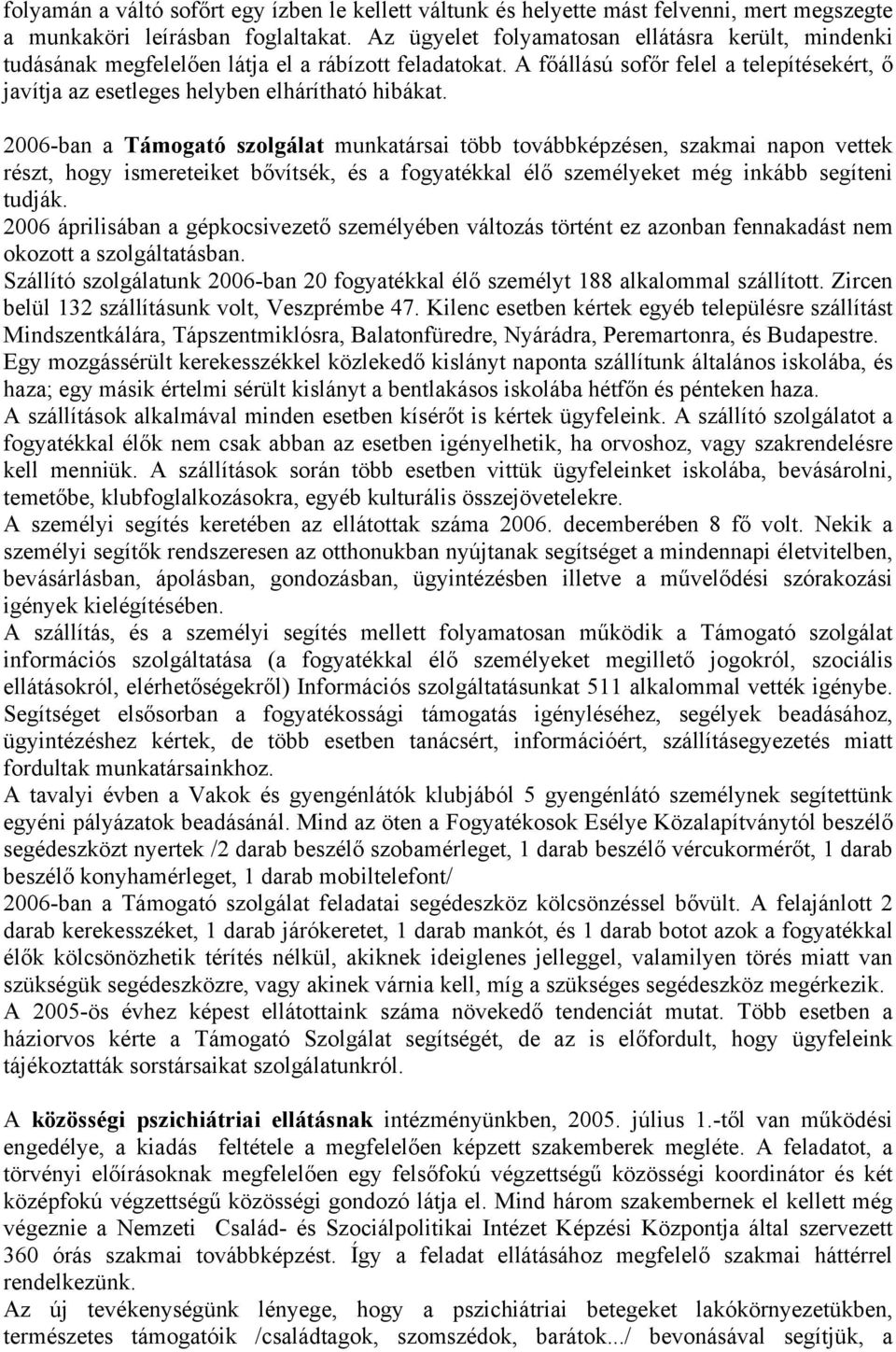 2006-ban a Támogató szolgálat munkatársai több továbbképzésen, szakmai napon vettek részt, hogy ismereteiket bővítsék, és a fogyatékkal élő személyeket még inkább segíteni tudják.