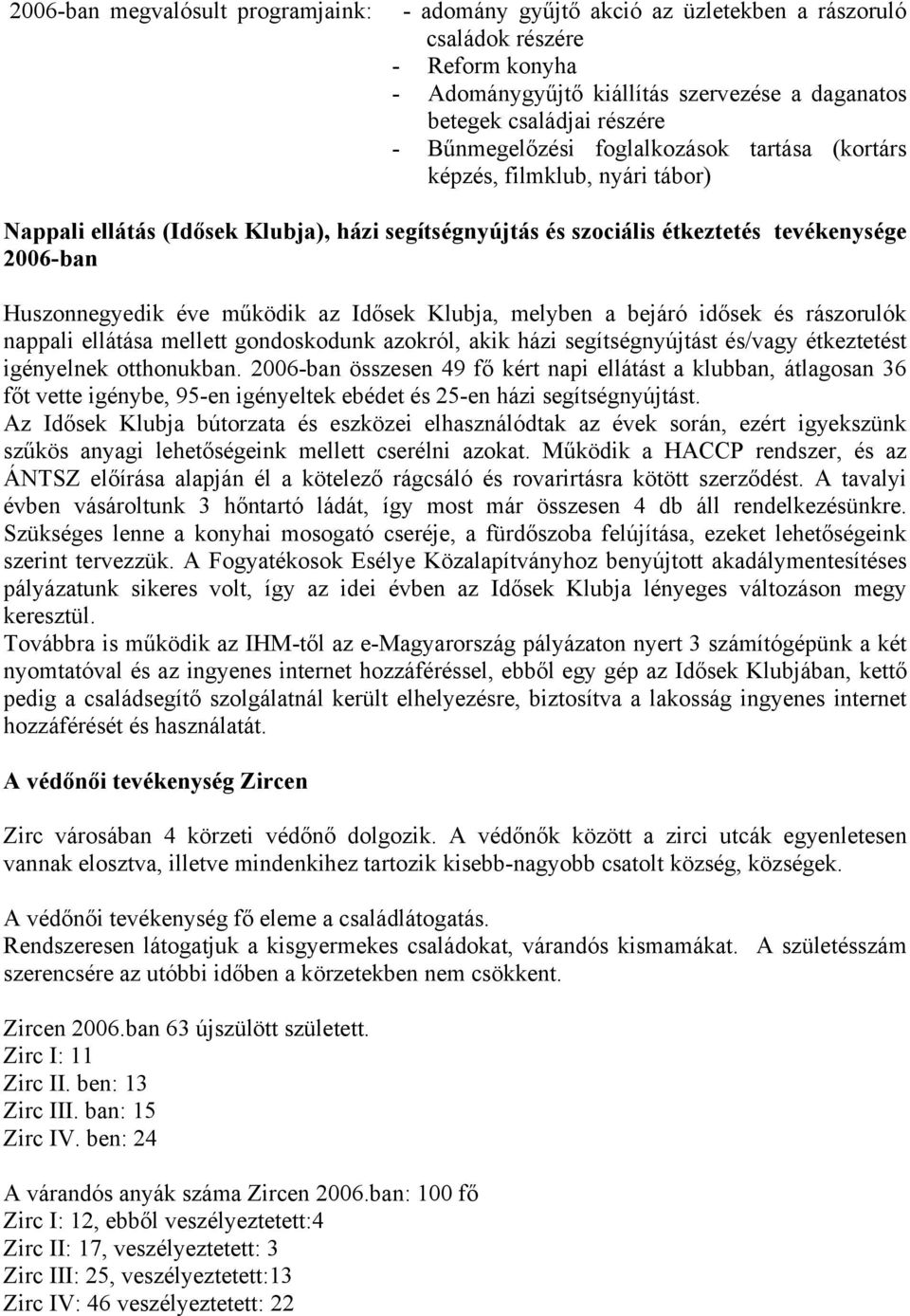 működik az Idősek Klubja, melyben a bejáró idősek és rászorulók nappali ellátása mellett gondoskodunk azokról, akik házi segítségnyújtást és/vagy étkeztetést igényelnek otthonukban.
