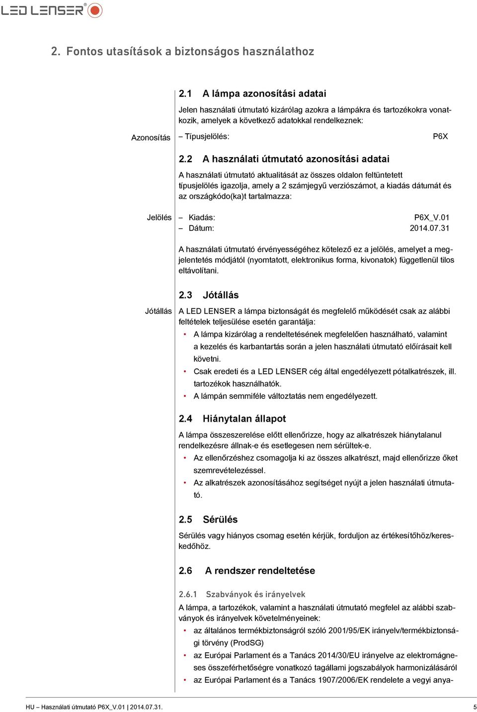 2 A használati útmutató azonosítási adatai A használati útmutató aktualitását az összes oldalon feltüntetett típusjelölés igazolja, amely a 2 számjegyű verziószámot, a kiadás dátumát és az