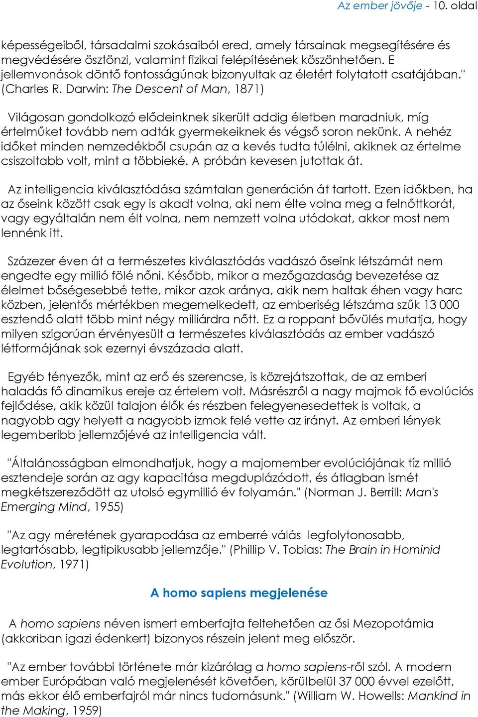 Darwin: The Descent of Man, 1871) Világosan gondolkozó elődeinknek sikerült addig életben maradniuk, míg értelműket tovább nem adták gyermekeiknek és végső soron nekünk.