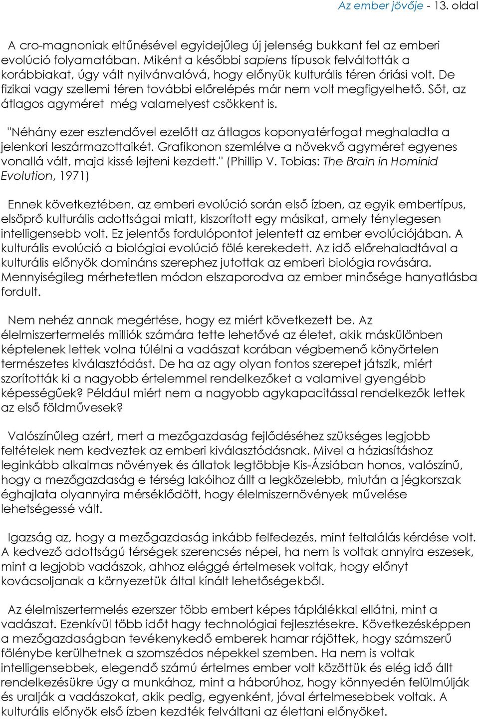 De fizikai vagy szellemi téren további előrelépés már nem volt megfigyelhető. Sőt, az átlagos agyméret még valamelyest csökkent is.