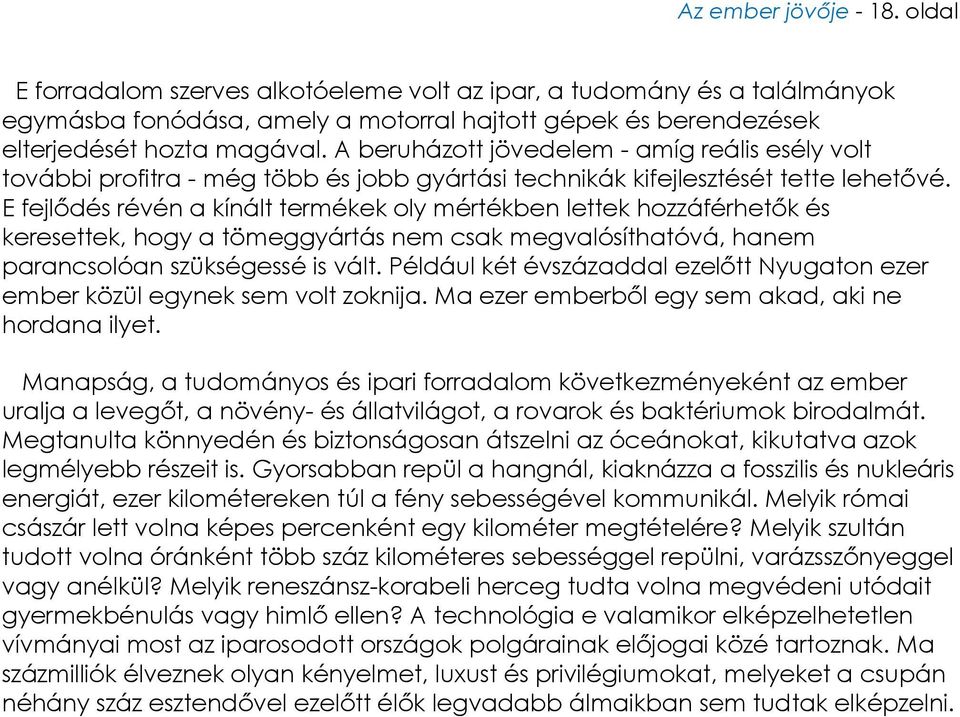 E fejlődés révén a kínált termékek oly mértékben lettek hozzáférhetők és keresettek, hogy a tömeggyártás nem csak megvalósíthatóvá, hanem parancsolóan szükségessé is vált.