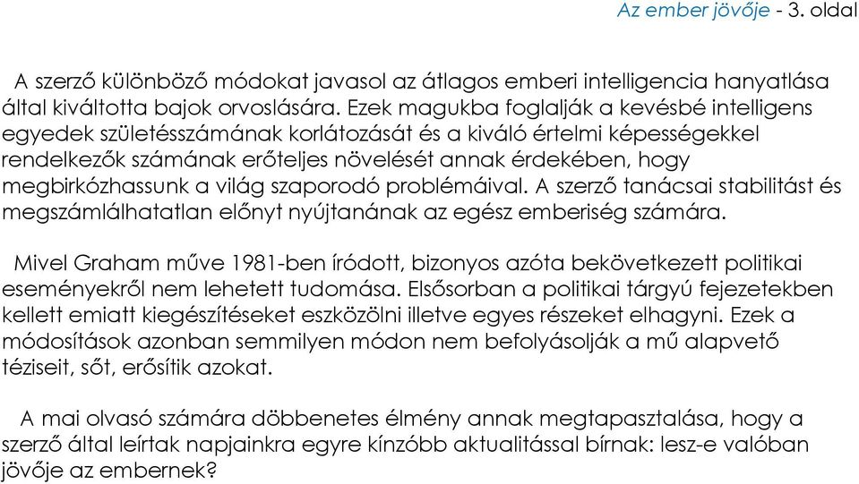 világ szaporodó problémáival. A szerző tanácsai stabilitást és megszámlálhatatlan előnyt nyújtanának az egész emberiség számára.