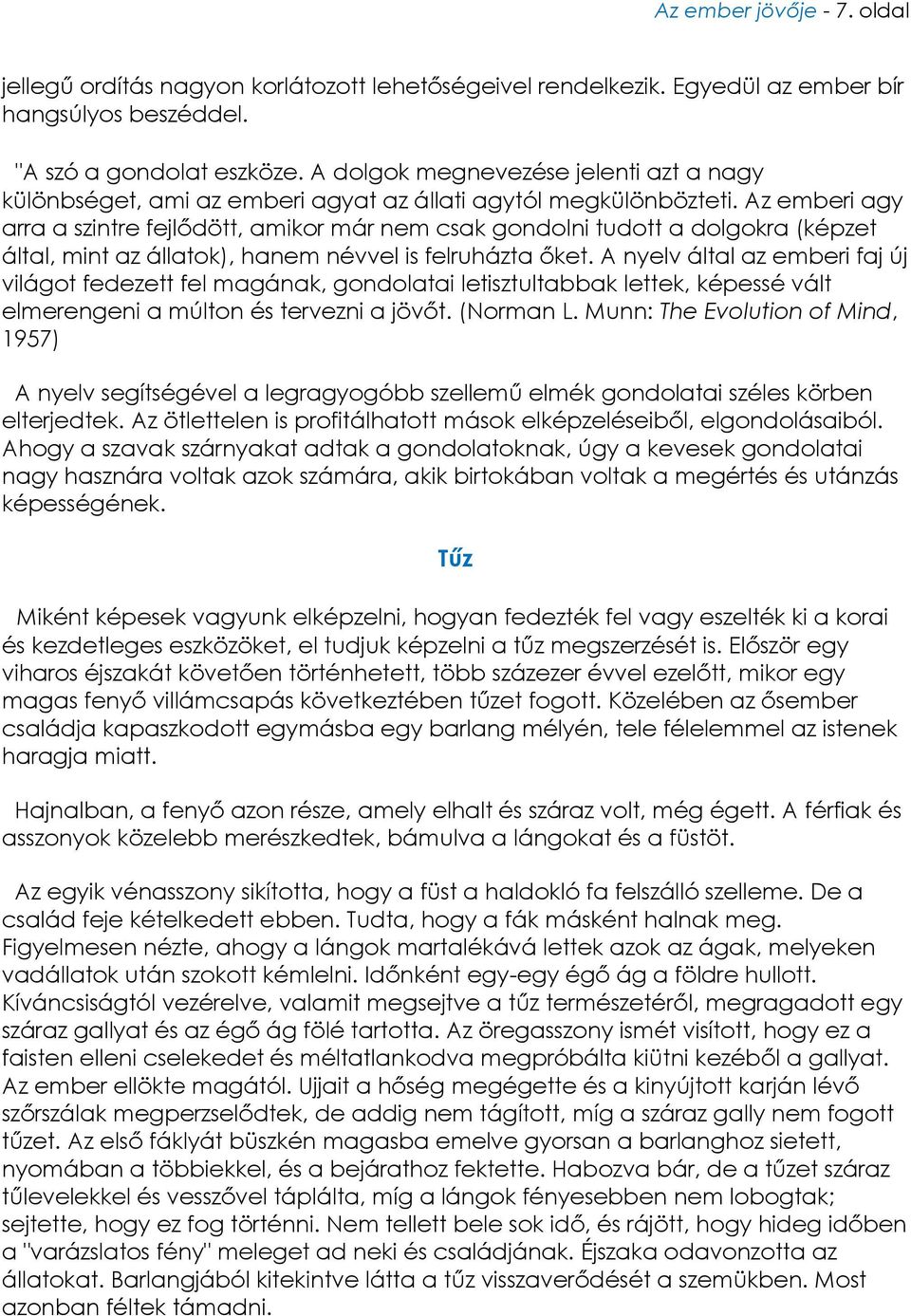 Az emberi agy arra a szintre fejlődött, amikor már nem csak gondolni tudott a dolgokra (képzet által, mint az állatok), hanem névvel is felruházta őket.