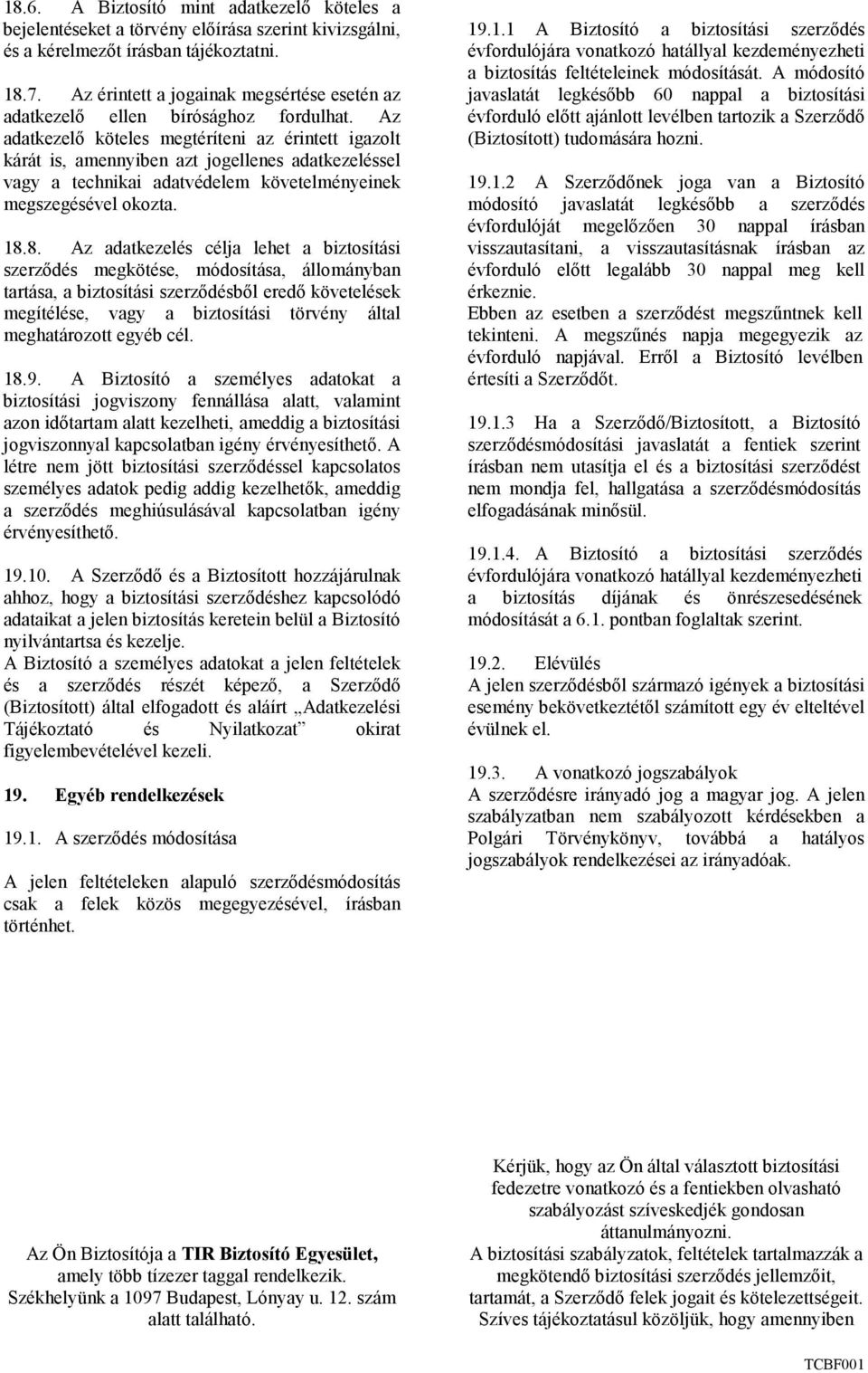 Az adatkezelı köteles megtéríteni az érintett igazolt kárát is, amennyiben azt jogellenes adatkezeléssel vagy a technikai adatvédelem követelményeinek megszegésével okozta. 18.