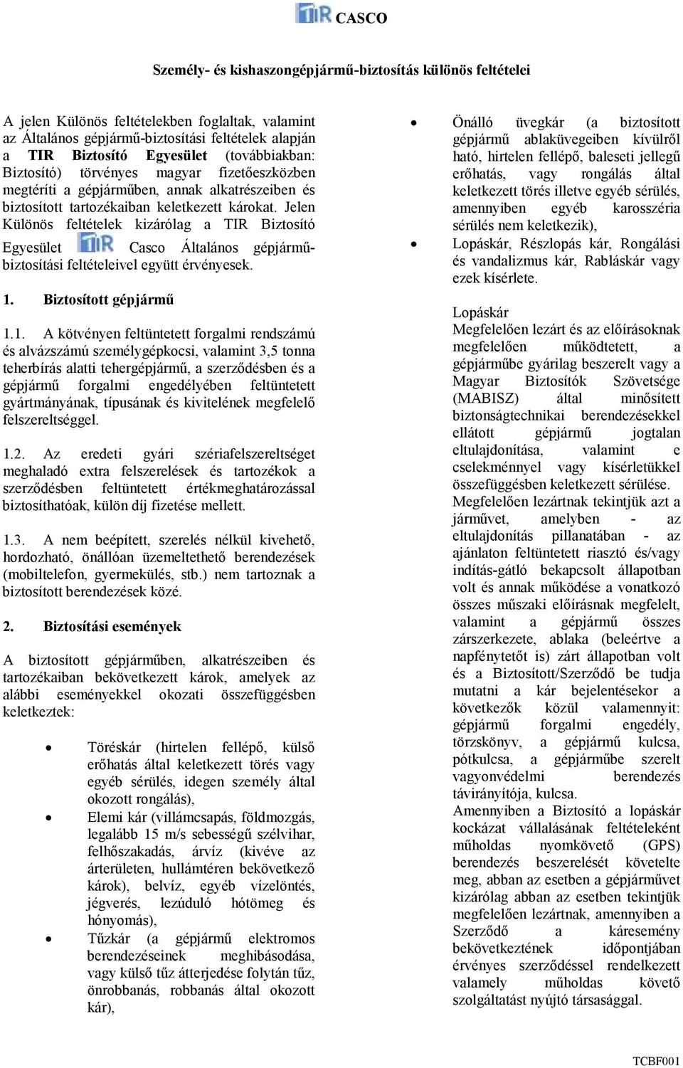 Jelen Különös feltételek kizárólag a TIR Biztosító Egyesület Casco Általános gépjármőbiztosítási feltételeivel együtt érvényesek. 1.