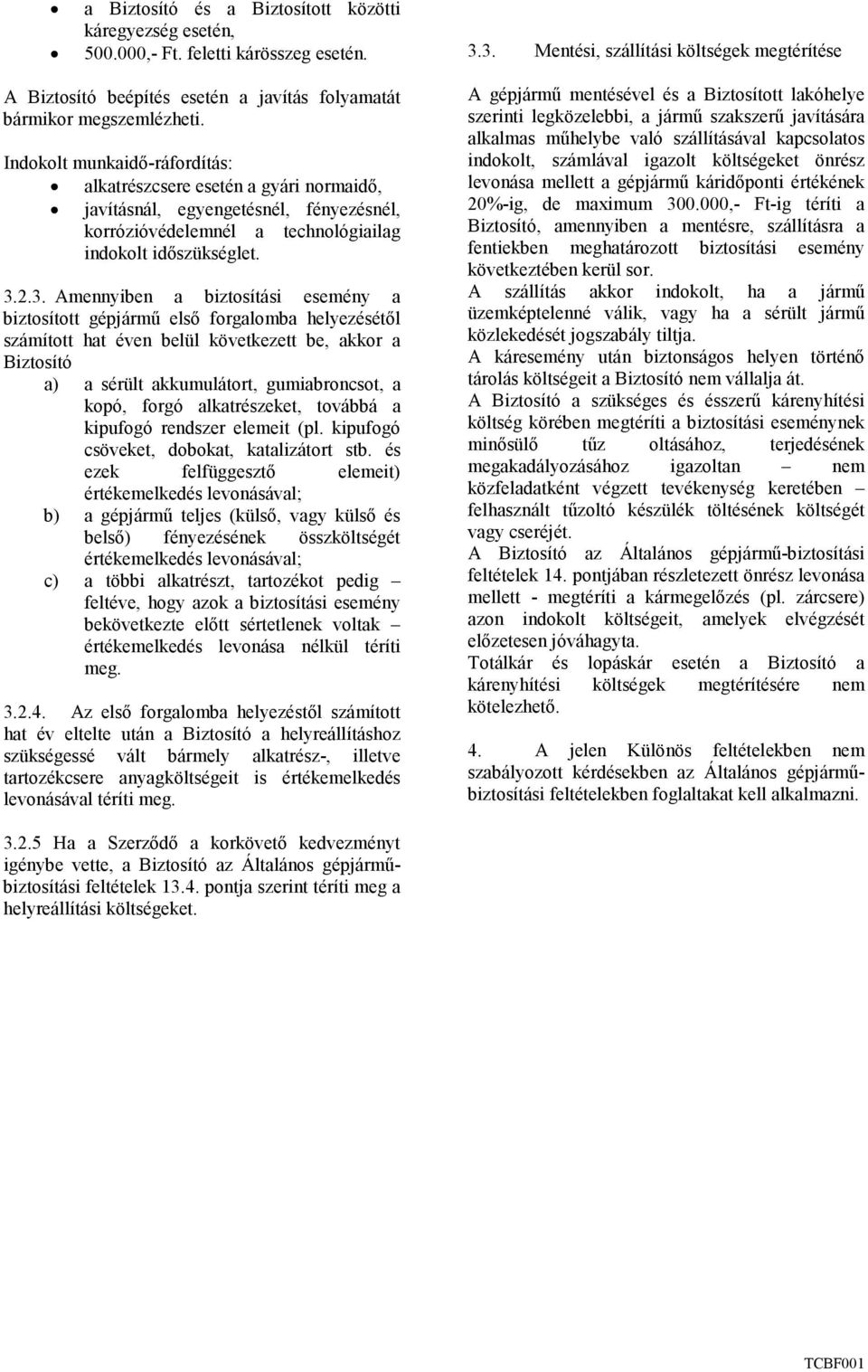 2.3. Amennyiben a biztosítási esemény a biztosított gépjármő elsı forgalomba helyezésétıl számított hat éven belül következett be, akkor a Biztosító a) a sérült akkumulátort, gumiabroncsot, a kopó,