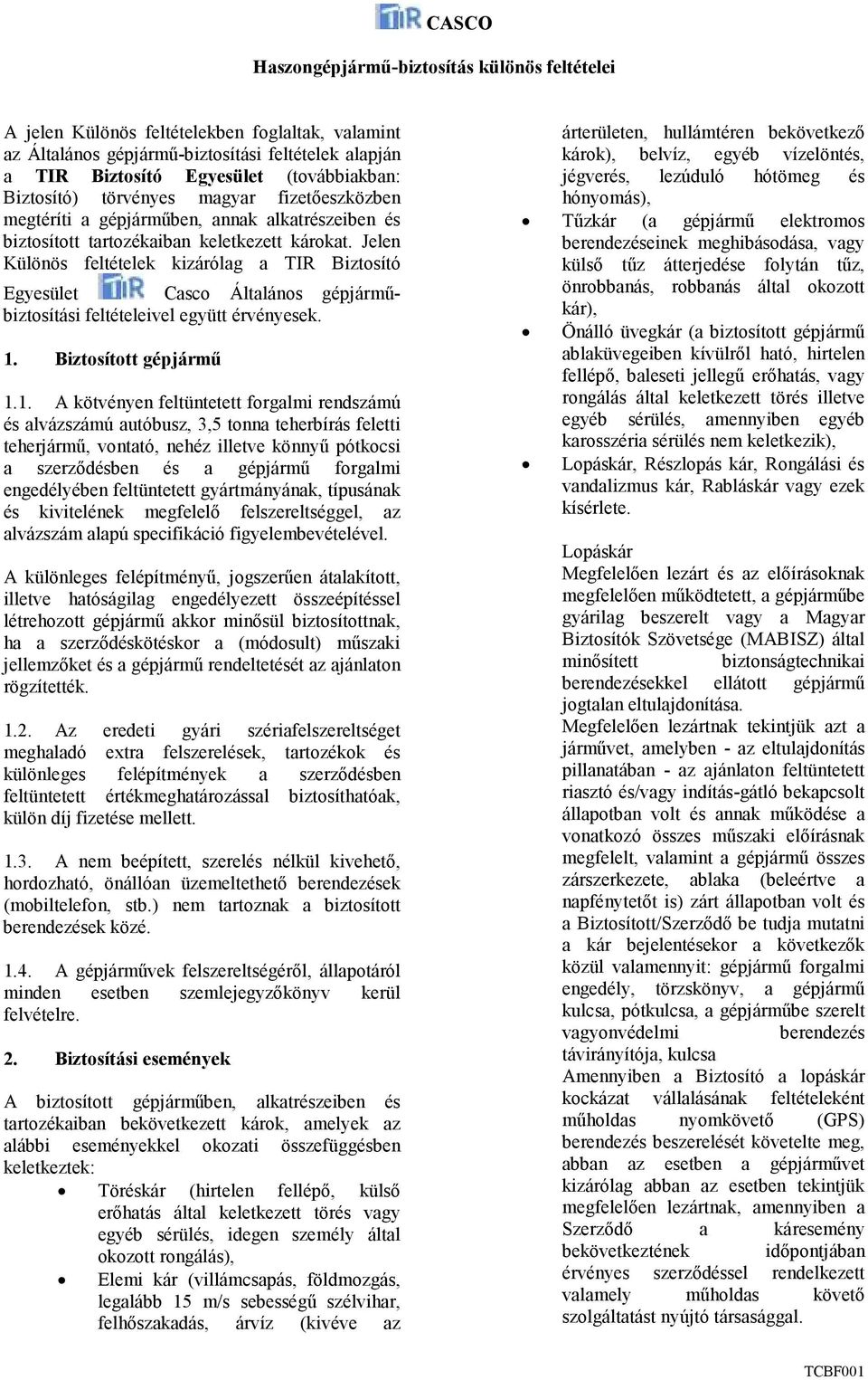 Jelen Különös feltételek kizárólag a TIR Biztosító Egyesület Casco Általános gépjármőbiztosítási feltételeivel együtt érvényesek. 1.