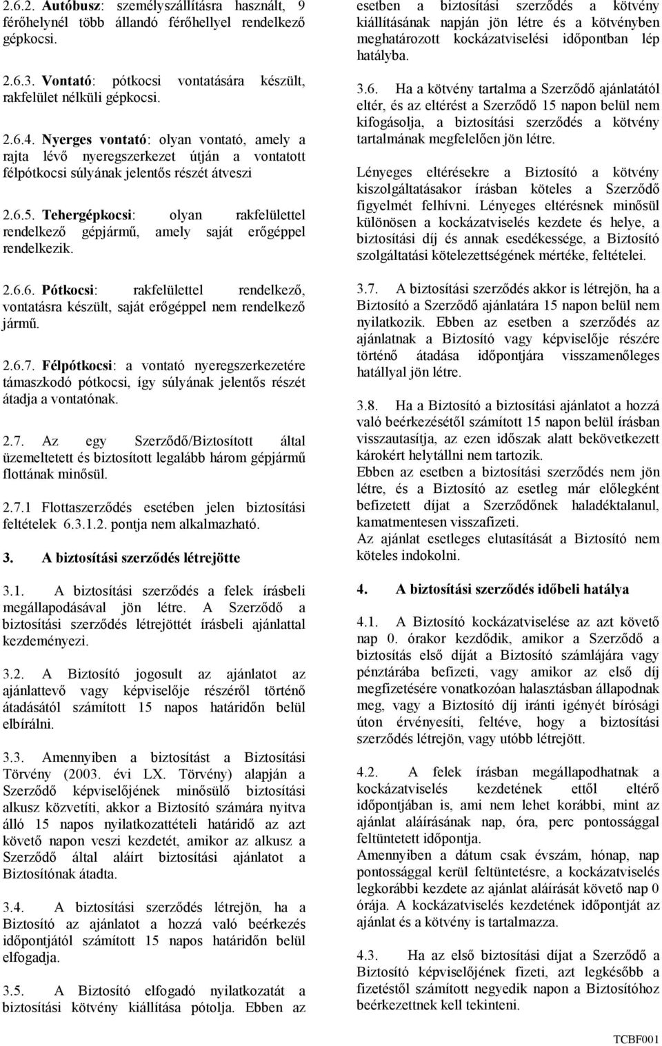 Tehergépkocsi: olyan rakfelülettel rendelkezı gépjármő, amely saját erıgéppel rendelkezik. 2.6.6. Pótkocsi: rakfelülettel rendelkezı, vontatásra készült, saját erıgéppel nem rendelkezı jármő. 2.6.7.