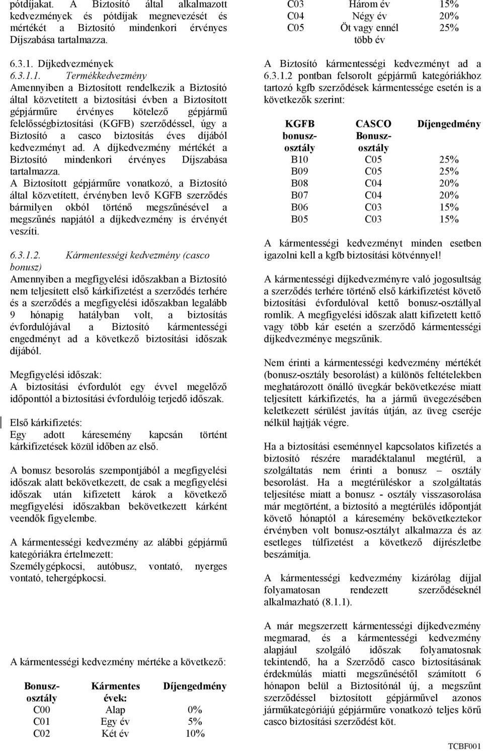 1. Termékkedvezmény Amennyiben a Biztosított rendelkezik a Biztosító által közvetített a biztosítási évben a Biztosított gépjármőre érvényes kötelezı gépjármő felelısségbiztosítási (KGFB)