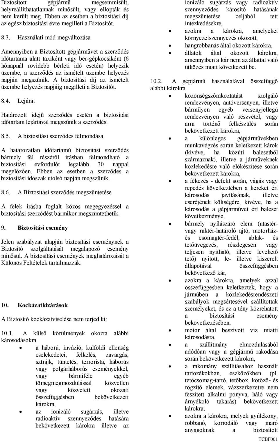 ismételt üzembe helyezés napján megszőnik. A biztosítási díj az ismételt üzembe helyezés napjáig megilleti a Biztosítót. 8.4.