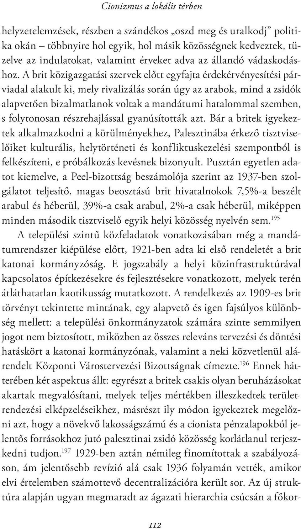 A brit közigazgatási szervek előtt egyfajta érdekérvényesítési párviadal alakult ki, mely rivalizálás során úgy az arabok, mind a zsidók alapvetően bizalmatlanok voltak a mandátumi hatalommal