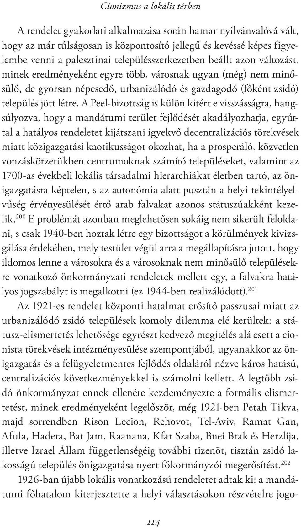 A Peel-bizottság is külön kitért e visszásságra, hangsúlyozva, hogy a mandátumi terület fejlődését akadályozhatja, egyúttal a hatályos rendeletet kijátszani igyekvő decentralizációs törekvések miatt