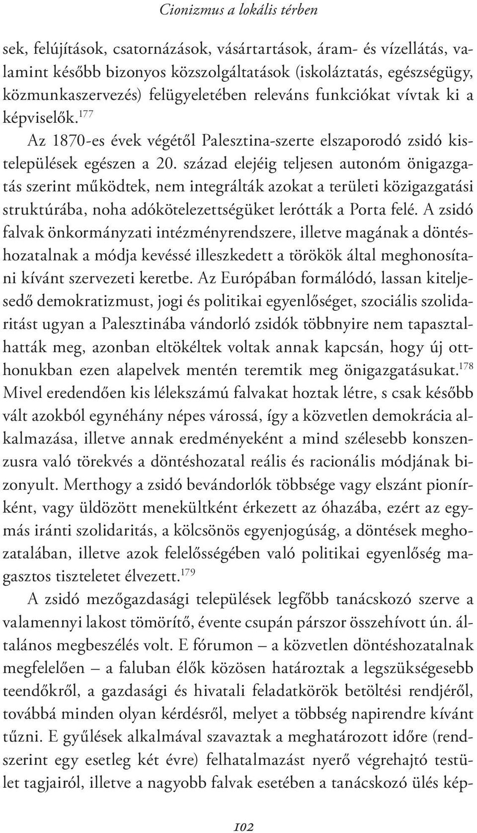 század elejéig teljesen autonóm önigazgatás szerint működtek, nem integrálták azokat a területi közigazgatási struktúrába, noha adókötelezettségüket lerótták a Porta felé.