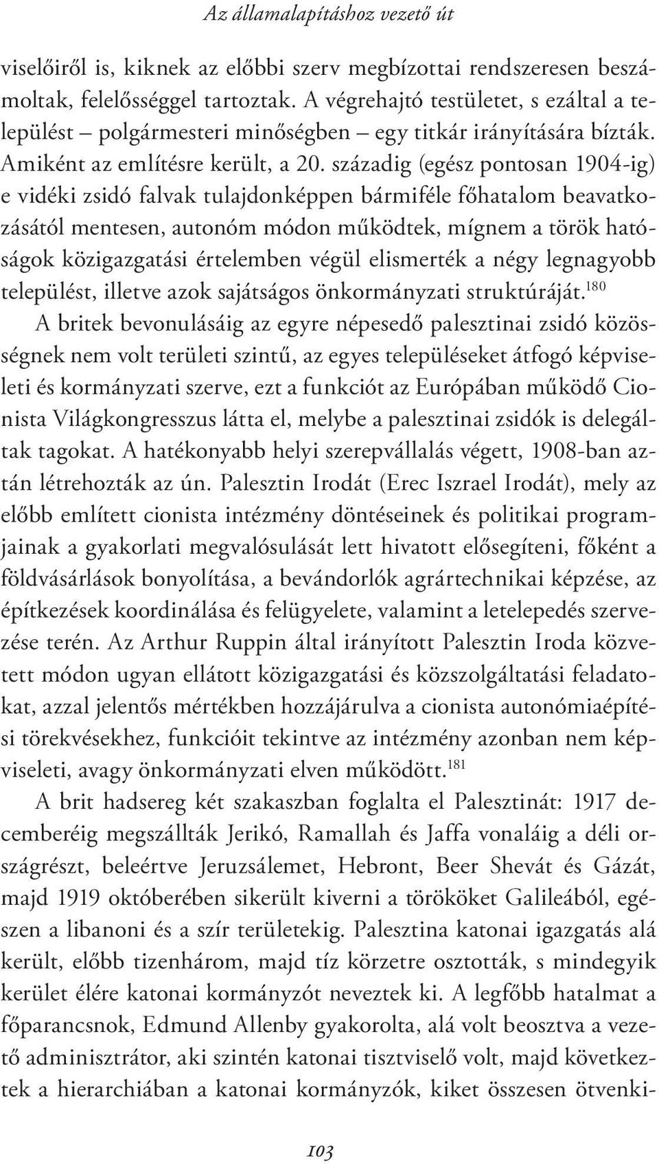 századig (egész pontosan 1904-ig) e vidéki zsidó falvak tulajdonképpen bármiféle főhatalom beavatkozásától mentesen, autonóm módon működtek, mígnem a török hatóságok közigazgatási értelemben végül