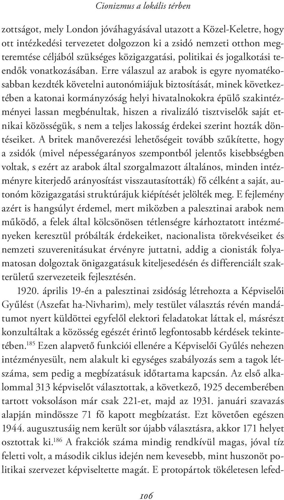 Erre válaszul az arabok is egyre nyomatékosabban kezdték követelni autonómiájuk biztosítását, minek következtében a katonai kormányzóság helyi hivatalnokokra épülő szakintézményei lassan megbénultak,