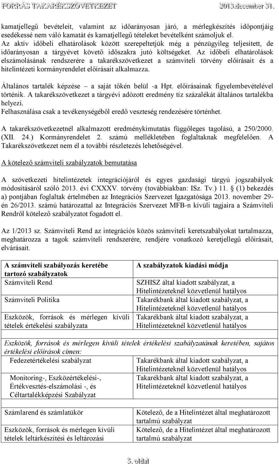 Az időbeli elhatárolások elszámolásának rendszerére a takarékszövetkezet a számviteli törvény előírásait és a hitelintézeti kormányrendelet előírásait alkalmazza.