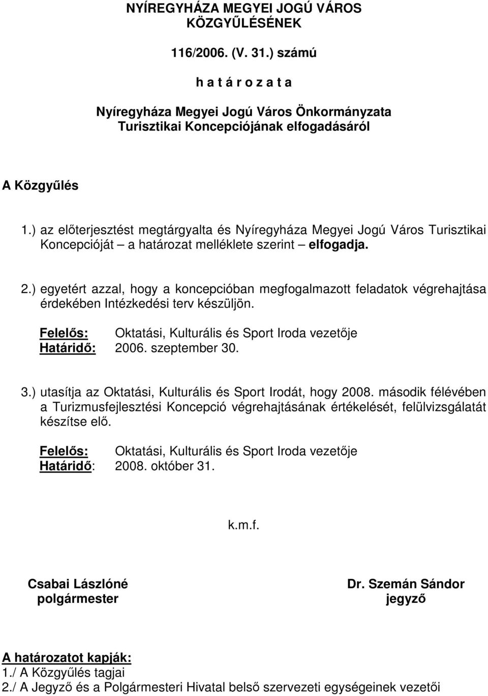 ) egyetért azzal, hogy a koncepcióban megfogalmazott feladatok végrehajtása érdekében Intézkedési terv készüljön. Felelős: Oktatási, Kulturális és Sport Iroda vezetője Határidő: 2006. szeptember 30.