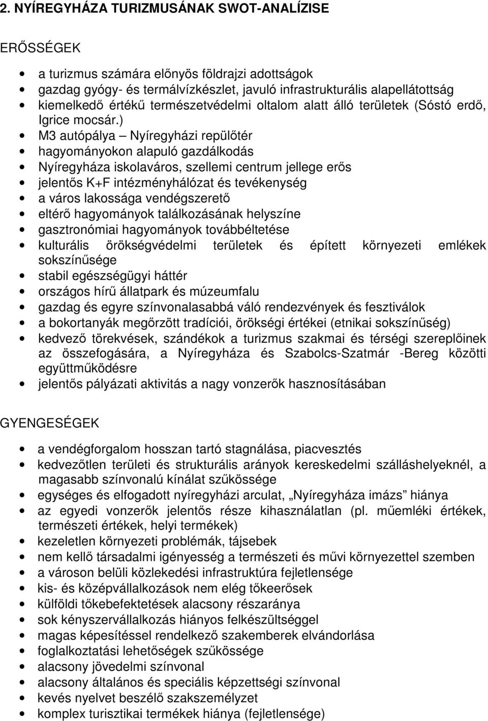 ) M3 autópálya Nyíregyházi repülőtér hagyományokon alapuló gazdálkodás Nyíregyháza iskolaváros, szellemi centrum jellege erős jelentős K+F intézményhálózat és tevékenység a város lakossága