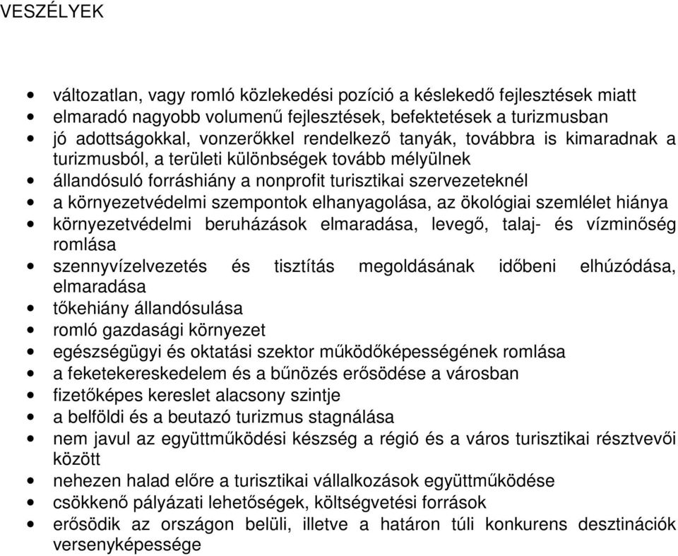 ökológiai szemlélet hiánya környezetvédelmi beruházások elmaradása, levegő, talaj- és vízminőség romlása szennyvízelvezetés és tisztítás megoldásának időbeni elhúzódása, elmaradása tőkehiány