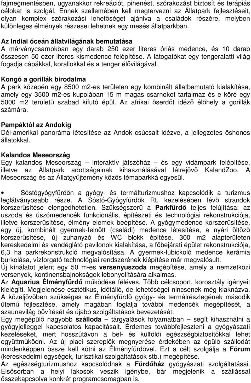 Az Indiai óceán állatvilágának bemutatása A márványcsarnokban egy darab 250 ezer literes óriás medence, és 10 darab összesen 50 ezer literes kismedence felépítése.