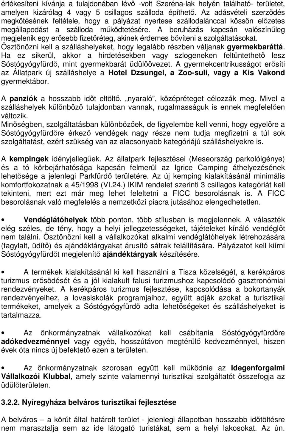 A beruházás kapcsán valószínűleg megjelenik egy erősebb fizetőréteg, akinek érdemes bővíteni a szolgáltatásokat. Ösztönözni kell a szálláshelyeket, hogy legalább részben váljanak gyermekbaráttá.