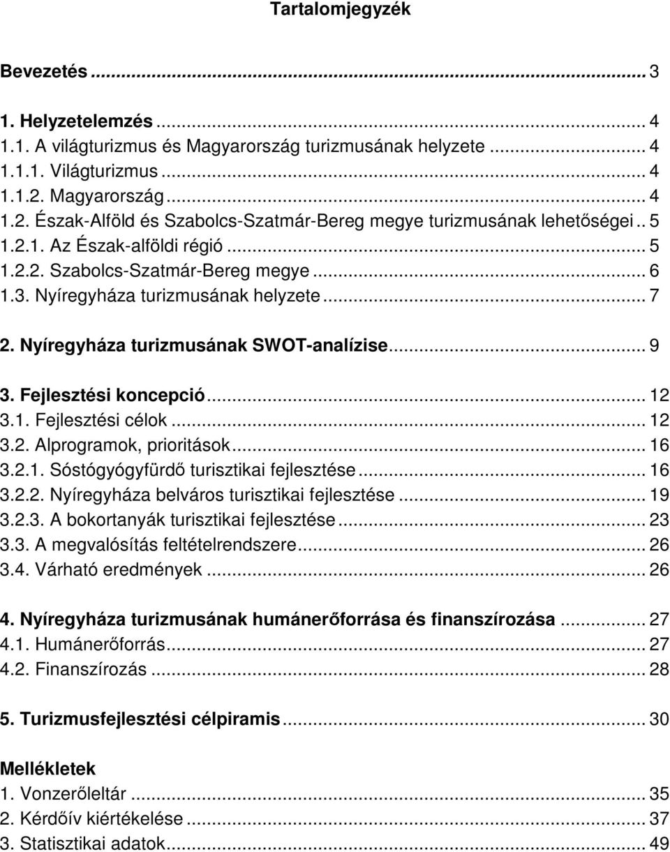 Nyíregyháza turizmusának helyzete... 7 2. Nyíregyháza turizmusának SWOT-analízise... 9 3. Fejlesztési koncepció... 12 3.1. Fejlesztési célok... 12 3.2. Alprogramok, prioritások... 16 3.2.1. Sóstógyógyfürdő turisztikai fejlesztése.