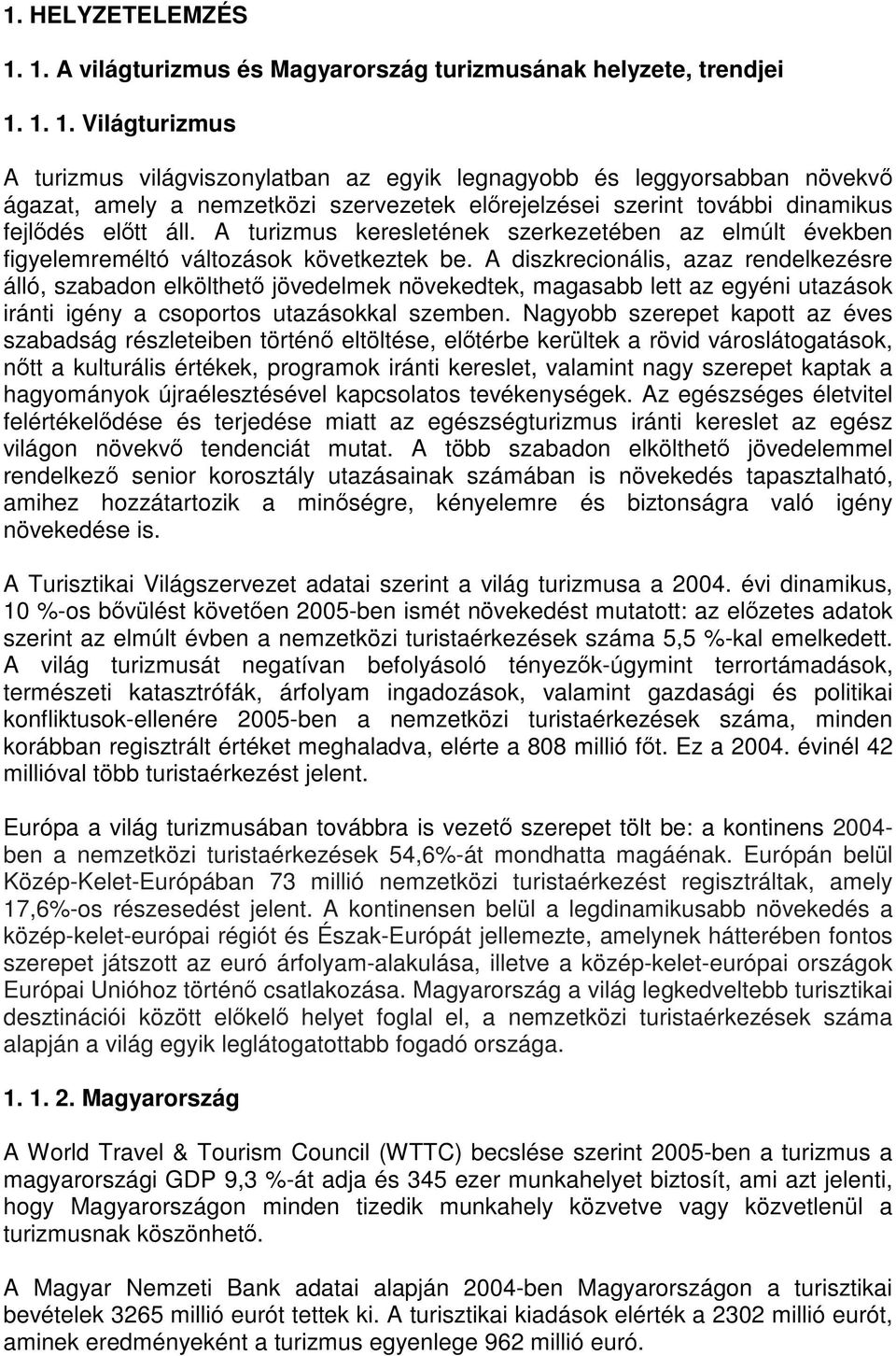 1. 1. Világturizmus A turizmus világviszonylatban az egyik legnagyobb és leggyorsabban növekvő ágazat, amely a nemzetközi szervezetek előrejelzései szerint további dinamikus fejlődés előtt áll.