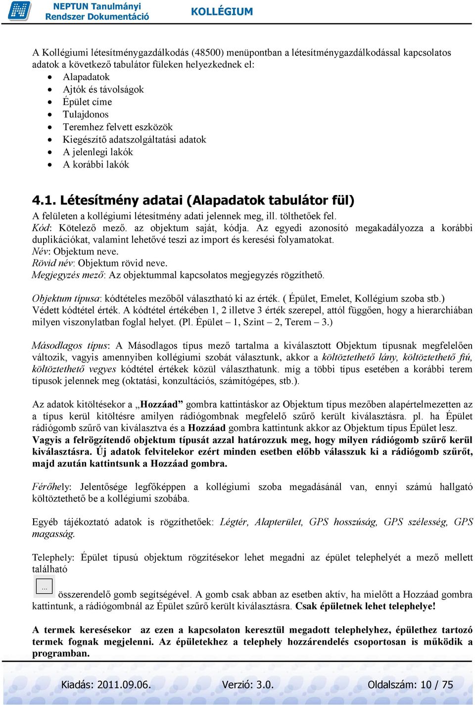 Létesítmény adatai (Alapadatok tabulátor fül) A felületen a kollégiumi létesítmény adati jelennek meg, ill. tölthetőek fel. Kód: Kötelező mező. az objektum saját, kódja.