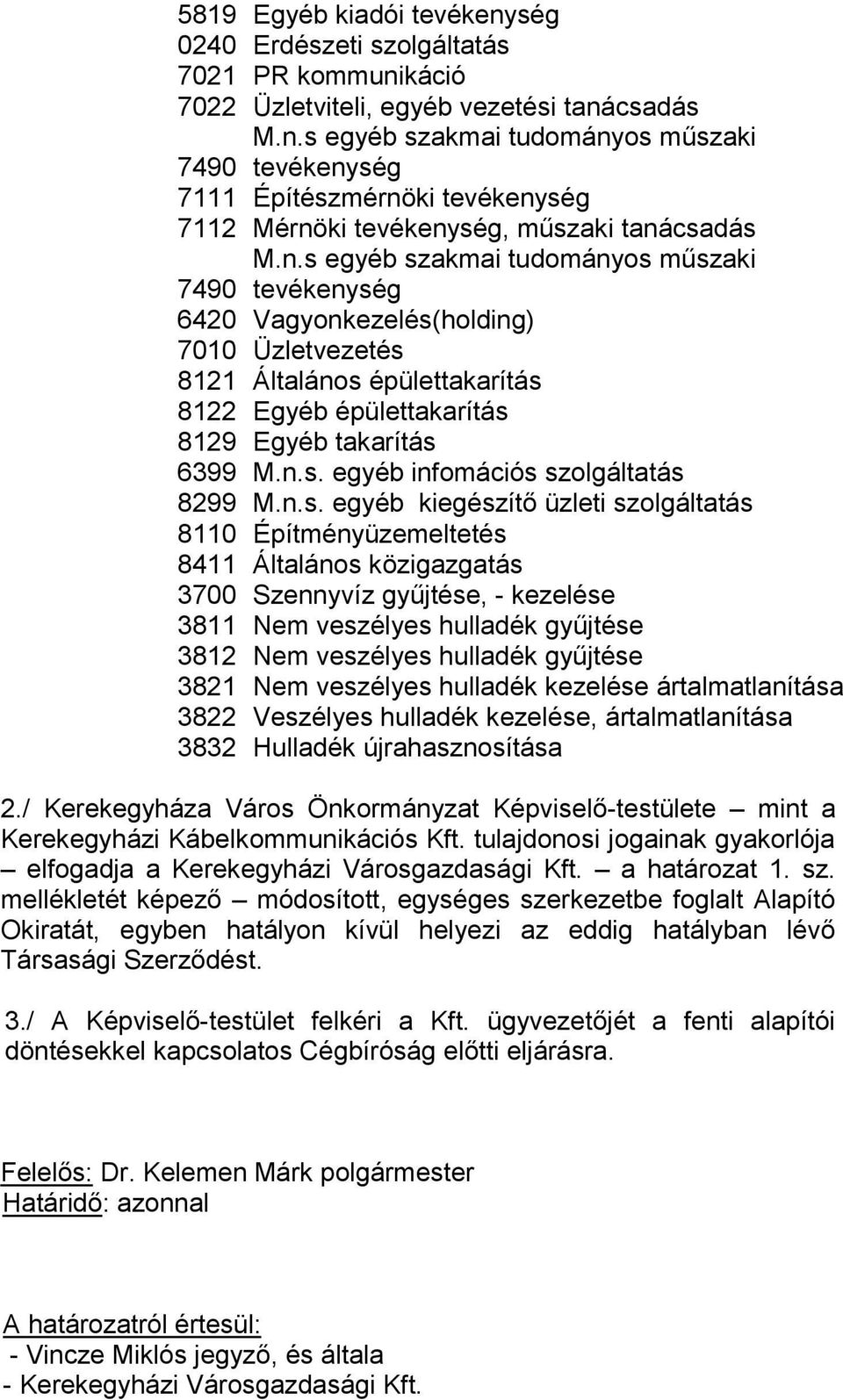 n.s. egyéb kiegészítő üzleti szolgáltatás 8110 Építményüzemeltetés 8411 Általános közigazgatás 3700 Szennyvíz gyűjtése, - kezelése 3811 Nem veszélyes hulladék gyűjtése 3812 Nem veszélyes hulladék