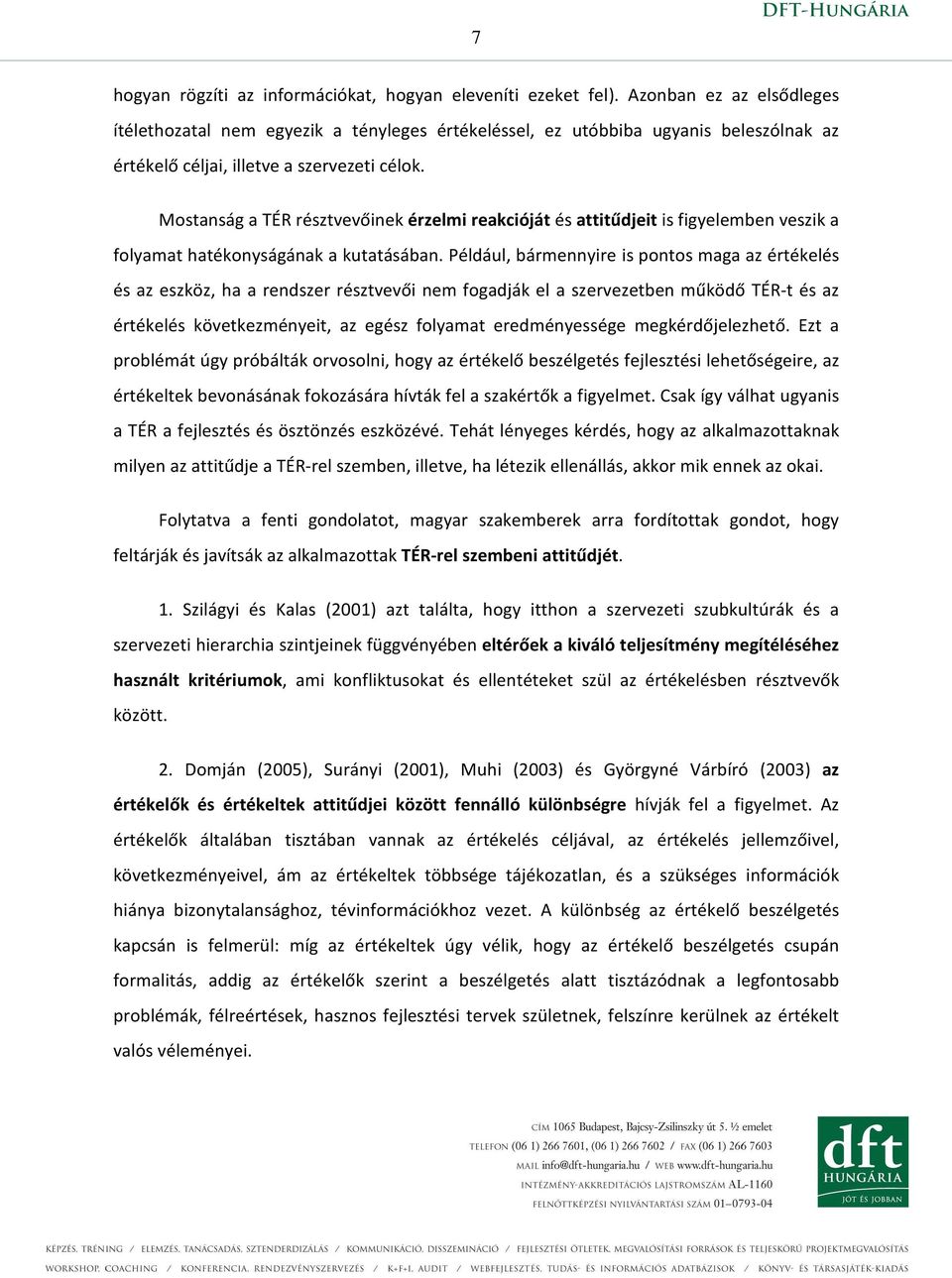 Mostanság a TÉR résztvevőinek érzelmi reakcióját és attitűdjeit is figyelemben veszik a folyamat hatékonyságának a kutatásában.