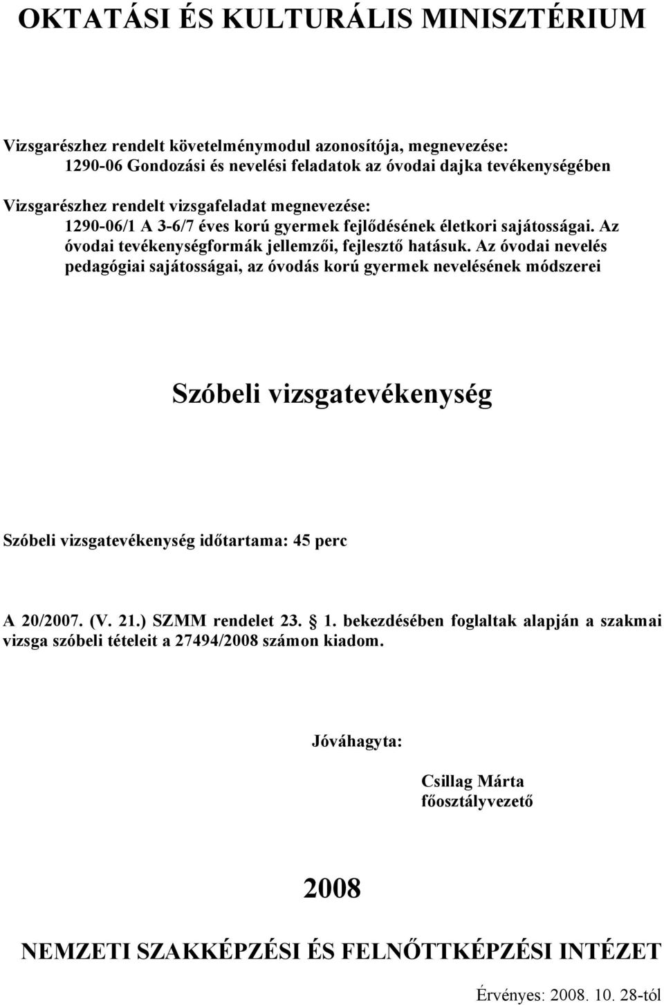 Az óvodai nevelés Szóbeli vizsgatevékenység Szóbeli vizsgatevékenység időtartama: 45 perc A /07. (V. 21.) SZMM rendelet 23. 1.