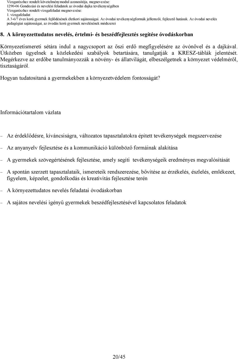 Megérkezve az erdőbe tanulmányozzák a növény- és állatvilágát, elbeszélgetnek a környezet védelméről, tisztaságáról. Hogyan tudatosítaná a gyermekekben a környezetvédelem fontosságát?