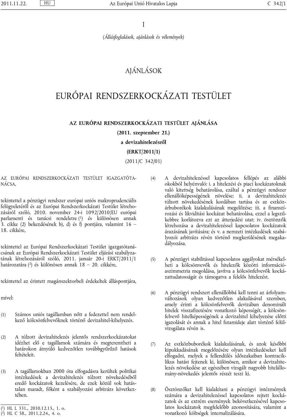 ) a devizahitelezésről (ERKT/2011/1) (2011/C 342/01) AZ EURÓPAI RENDSZERKOCKÁZATI TESTÜLET IGAZGATÓTA NÁCSA, tekintettel a pénzügyi rendszer európai uniós makroprudenciális felügyeletéről és az