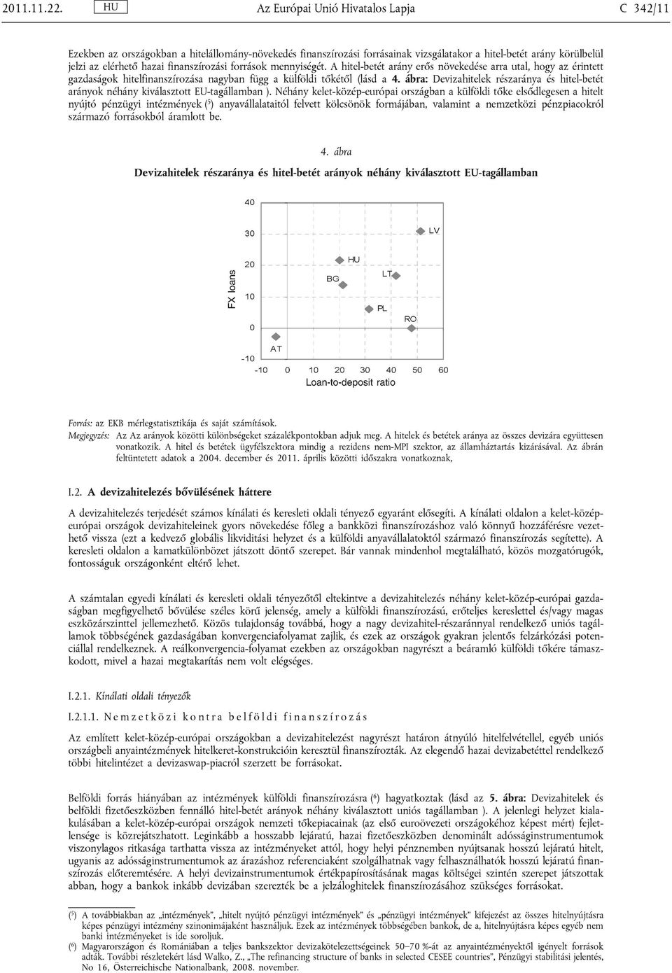 finanszírozási források mennyiségét. A hitel-betét arány erős növekedése arra utal, hogy az érintett gazdaságok hitelfinanszírozása nagyban függ a külföldi tőkétől (lásd a 4.