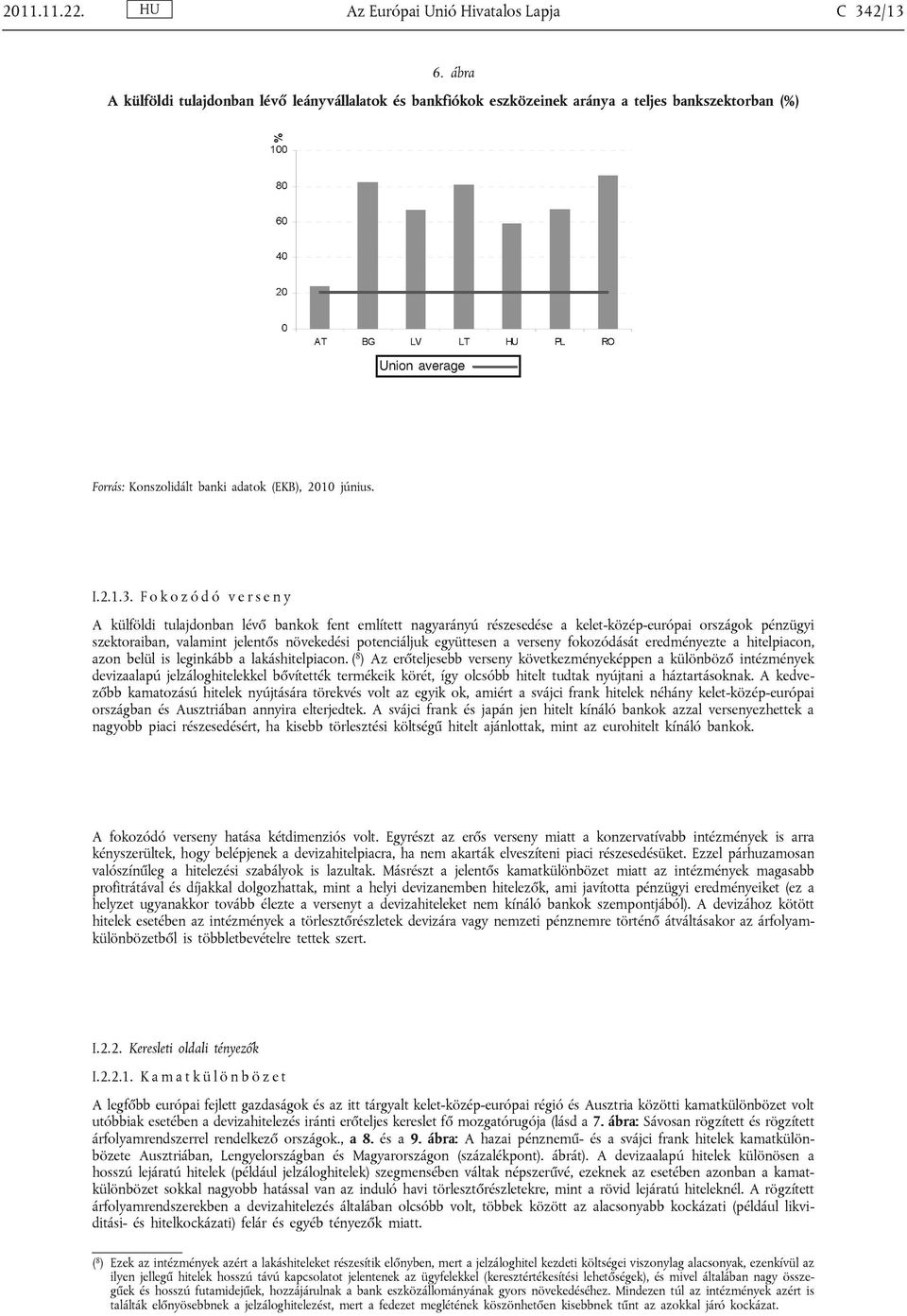 F o k o z ó d ó v e r s e n y A külföldi tulajdonban lévő bankok fent említett nagyarányú részesedése a kelet-közép-európai országok pénzügyi szektoraiban, valamint jelentős növekedési potenciáljuk