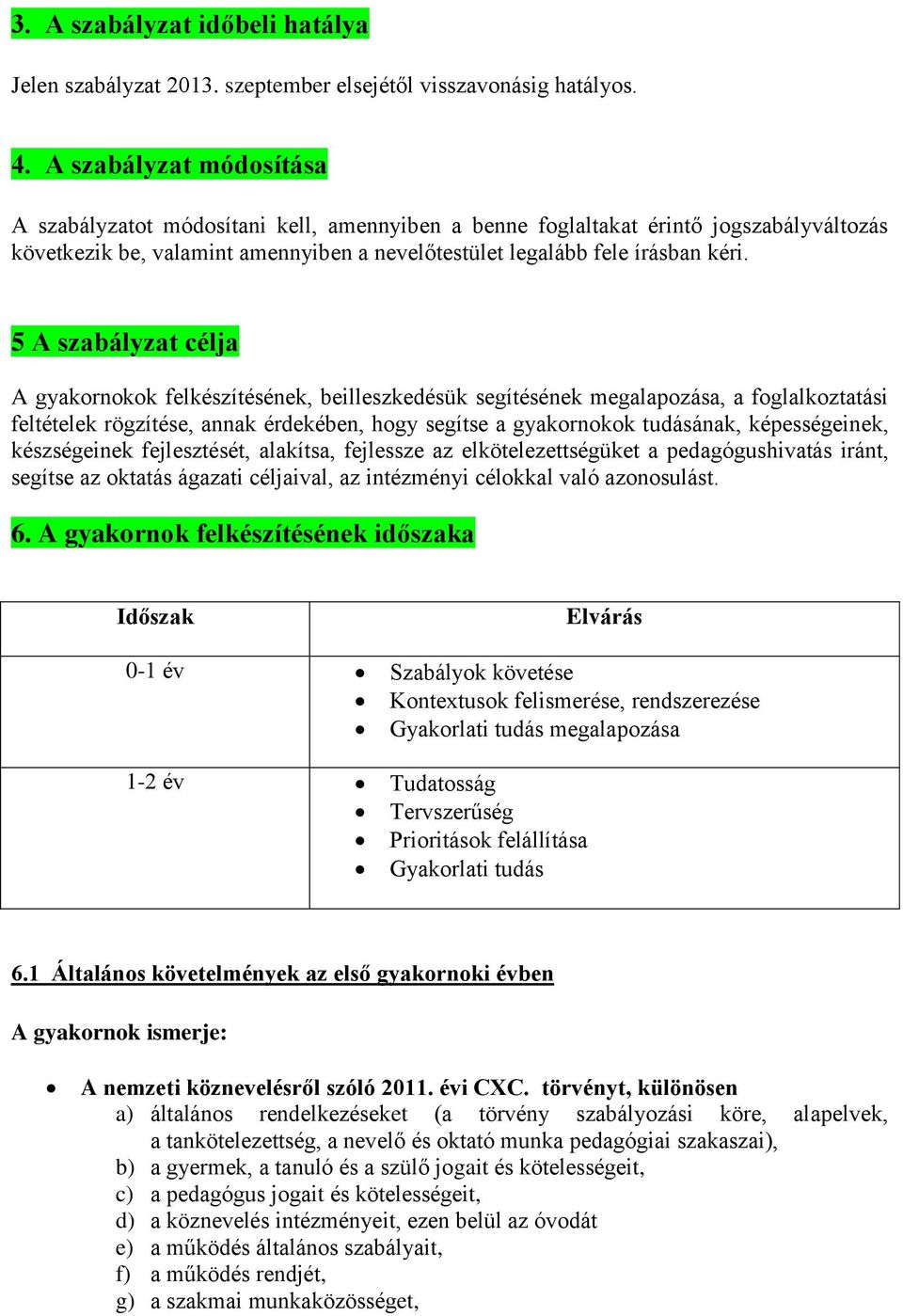 5 A szabályzat célja A gyakornokok felkészítésének, beilleszkedésük segítésének megalapozása, a foglalkoztatási feltételek rögzítése, annak érdekében, hogy segítse a gyakornokok tudásának,